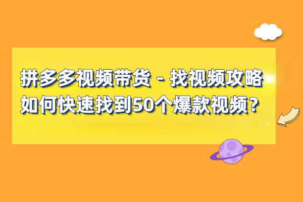 拼多多视频带货：如何快速找到50个爆款视频？