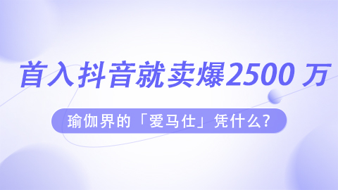 首入抖音就卖爆2500 万，瑜伽界的「爱马仕」凭什么？