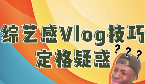 vlog视频剪辑成综艺感的三个小技巧