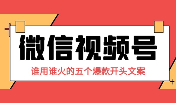 视频号谁用谁火的五个爆款开头文案