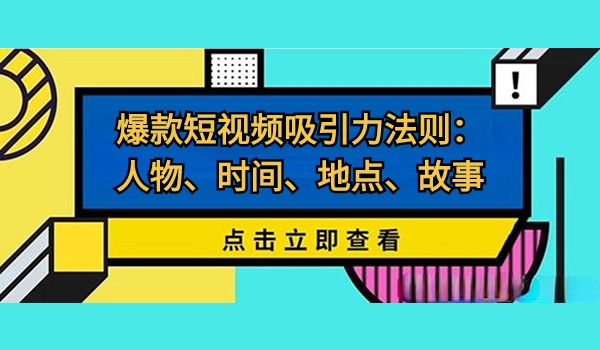 爆款短视频吸引力法则：人物、时间、地点、故事