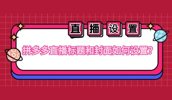 拼多多直播标题和封面如何设置？店铺秒杀、专享券、关注券设置