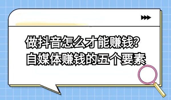 做抖音怎么才能赚钱？自媒体赚钱的五个要素