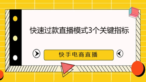 快手电商快速过款直播模式的3个关键指标是什么？