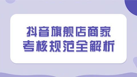 抖音旗舰店商家考核规范全解析