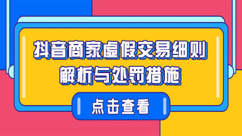 抖音商家违规行为严惩：虚假交易细则解析与处罚措施