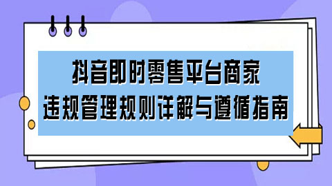 抖音即时零售平台商家违规行为管理规则详解与遵循指南