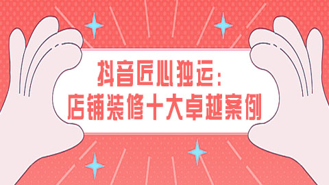 抖音匠心独运：揭秘定制店铺页装修的十大卓越案例与灵感源泉