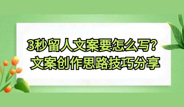 短视频3秒留人文案要怎么写？文案创作思路技巧分享