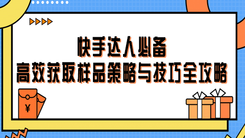 快手达人必备：高效获取样品策略与技巧全攻略