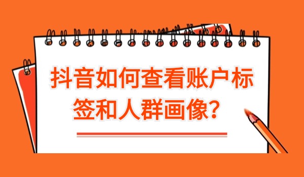 抖音如何查看账户标签和人群画像？粉丝数据如何分析？