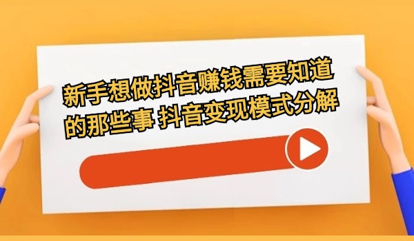 新手想做抖音赚钱需要知道的那些事 抖音变现模式分解