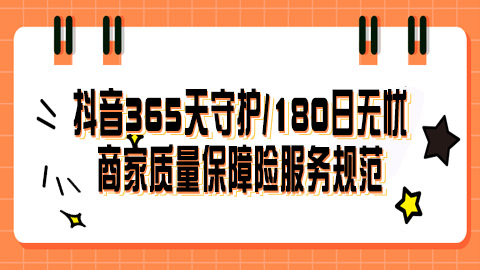 抖音365天守护，180日无忧：商家质量保障险服务规范