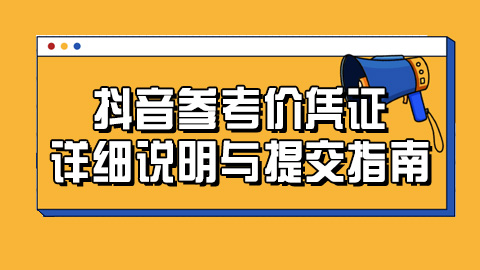 抖音参考价凭证详细说明与提交指南