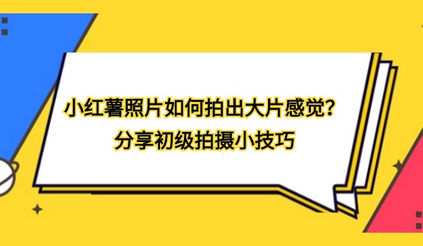 小红薯照片如何拍出大片感觉？分享初级拍摄小技巧