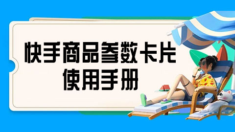 快手《商品参数卡片使用手册：直播间高效导购利器》