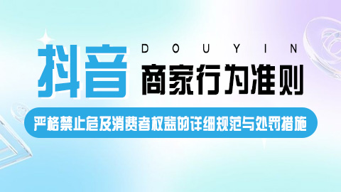 抖音商家行为准则：严格禁止危及消费者权益的详细规范与处罚措施