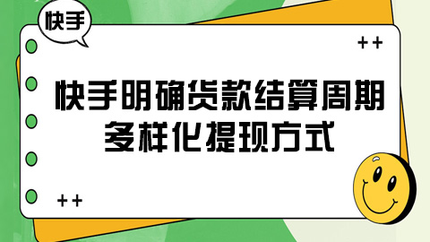 快手明确货款结算周期与多样化提现方式运营规范指南