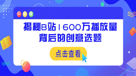 揭秘B站1600万播放量背后的创意选题