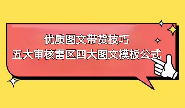 优质图文带货技巧 五大审核雷区四大图文模板公式