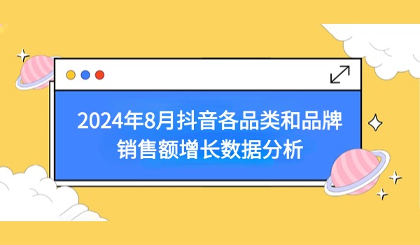 2024年8月抖音各品类和品牌销售额增长数据分析