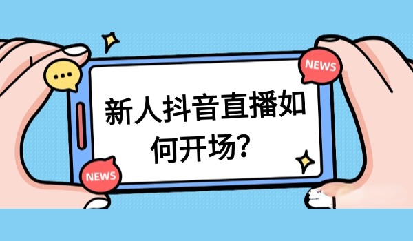 新人抖音直播如何开场？分享两个直播实用技巧